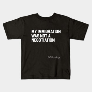 MY IMMIGRATION WAS NOT A NEGOTIATION Kids T-Shirt